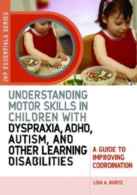 Understanding Motor Skills in Children with Dyspraxia, ADHD, Autism, and Other Learning Disabilities